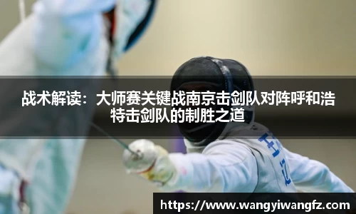 战术解读：大师赛关键战南京击剑队对阵呼和浩特击剑队的制胜之道